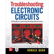 Troubleshooting  Electronic Circuits: A Guide to Learning Analog Electronics by Quan, Ronald, 9781260143560