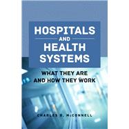Hospitals and Health Systems What They Are and How They Work by McConnell, Charles R., 9781284143560