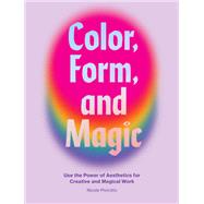 Color, Form, and Magic Use the Power of Aesthetics for Creative and Magical Work by Pivirotto, Nicole, 9781797203560
