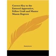 Correct Key to the Entered Apprentice, Fellow Craft & Master Mason Degrees 1894 by Kessinger Publishing, 9780766153561