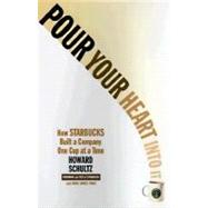 Pour Your Heart Into It How Starbucks Built a Company One Cup at a Time by Schultz, Howard, 9780786883561