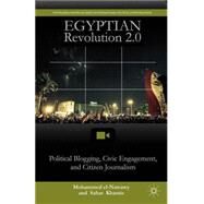 Egyptian Revolution 2.0 Political Blogging, Civic Engagement, and Citizen Journalism by el-Nawawy, Mohammed; Khamis, Sahar, 9781137543561