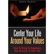Center Your Life Around Your Values by Banks, John, 9781502923561