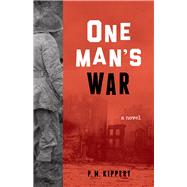 One Man's War A Novel by Kippert, P. M., 9781613733561