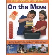 First Science Library: On The Move Why Is Ice Slippery? What Are Gears? 15 Easy-To-Follow Experiments Teach 5 To 7 Year-Olds All About Things That Go - Including You! by Madgwick, Wendy, 9781861473561