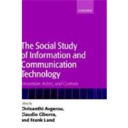 The Social Study of Information and Communication Technology Innovation, Actors, and Contexts by Avgerou, Chrisanthi; Ciborra, Claudio; Land, Frank, 9780199253562