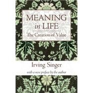 Meaning in Life, Volume 1 The Creation of Value by Singer, Irving, 9780262513562
