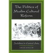 The Politics of Muslim Cultural Reform by Khalid, Adeeb, 9780520213562