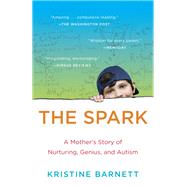 The Spark A Mother's Story of Nurturing, Genius, and Autism by Barnett, Kristine, 9780812983562
