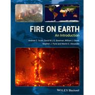 Fire on Earth An Introduction by Scott, Andrew C.; Bowman, David M. J. S.; Bond, William J.; Pyne, Stephen J.; Alexander, Martin E., 9781119953562
