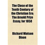 The Close of the Tenth Century of the Christian Era by Dixon, Richard Watson, 9781458913562