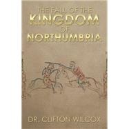 The Fall of the Kingdom of Northumbria by Wilcox, Clifton, 9781503523562