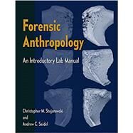 FORENSIC ANTHROPOLOGY AN INTRODUCTORY LAB MANUAL by CHRISTOPHER M. STOJANOWSKI AND ANDREW C. SEIDEL, 9781683403562