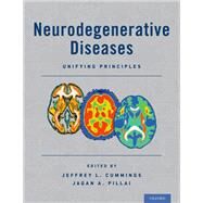 Neurodegenerative Diseases Unifying Principles by Cummings, Jeffrey L; Pillai, Jagan A, 9780190233563