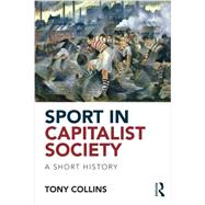 Sport in Capitalist Society: A Short History by Collins; Tony, 9780415813563
