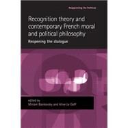 Recognition Theory and Contemporary French Moral and Political Philosophy Reopening the Dialogue by Bankovsky, Miriam; Le Goff, Alice, 9780719083563