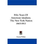Fifty Years of American Idealism: The New York Nation 1865-1915 by Pollak, Gustav, 9781430493563
