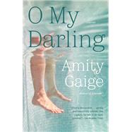 O My Darling A Novel by Gaige, Amity, 9781455553563