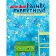 Annie Sloan Paints Everything by Sloan, Annie, 9781782493563