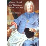 Crown, Church and Episcopate Under Louis XIV by Joseph Bergin, 9780300103564