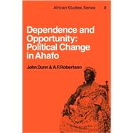 Dependence and Opportunity: Political Change in Ahafo by John Dunn , A. F. Robertson, 9780521113564