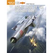 Mig-21 Aces of the Vietnam War by Toperczer, Istvan; Laurier, Jim, 9781472823564