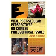 Vital Post-Secular Perspectives on Chinese Philosophical Issues by Pfister, Lauren F., 9781498593564