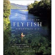 Fifty Places to Fly Fish Before You Die Fly-Fishing Experts Share the Worlds Greatest Destinations by Santella, Chris, 9781584793564