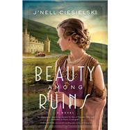 Beauty Among Ruins by Ciesielski, J'nell, 9780785233565