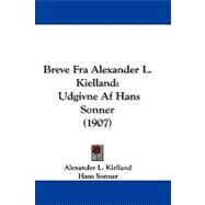 Breve Fra Alexander L Kielland : Udgivne Af Hans Sonner (1907) by Kielland, Alexander L.; Sonner, Hans, 9781104073565