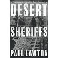 Desert Sheriffs The Territorial History of the Pima County Sheriff's Office by Lawton, Paul, 9781543953565