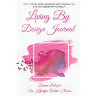 Living By Design Journal Faith, Truth, Hope, and Peace are found in the life you design. by White-Thomas, Khadijia; Salazar, Donna, 9780578793566