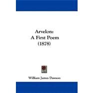Arvelon : A First Poem (1878) by Dawson, William James, 9781104063566