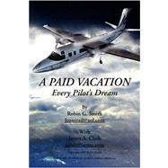 A Paid Vacation: Every Pilot's Dream by SMITH ROBIN G, 9781425753566