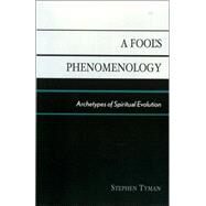 A Fool's Phenomenology Archetypes of Spiritual Evolution by Tyman, Stephen, 9780761833567