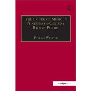 The Figure of Music in Nineteenth-Century British Poetry by Weliver,Phyllis, 9781138263567