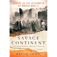 Savage Continent Europe in the Aftermath of World War II by Lowe, Keith, 9781250033567