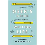 The Geek's Guide to the Writing Life by Vanderslice, Stephanie, 9781350023567