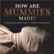 How Are Mummies Made? | Archaeology Kids Books Grade 4 | Children's Ancient History by Baby Professor, 9781541953567
