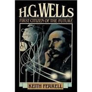 H.G. Wells First Citizen of the Future by Ferrell, Keith, 9781590773567