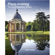 Place-making The Art of Capability Brown by Phibbs, John, 9781848023567