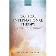 Critical International Theory An Intellectual History by Devetak, Richard, 9780198823568