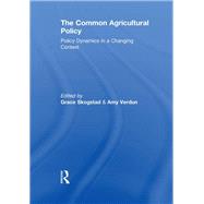 The Common Agricultural Policy: Policy Dynamics in a Changing Context by Skogstad; Grace, 9780415553568