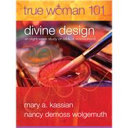 True Woman 101: Divine Design An Eight-Week Study on Biblical Womanhood (True Woman) by Kassian, Mary A; DeMoss, Nancy Leigh, 9780802403568