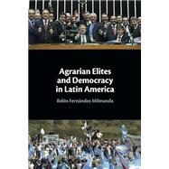 Agrarian Elites and Democracy in Latin America by Bel�n Fern�ndez Milmanda, 9781009553568