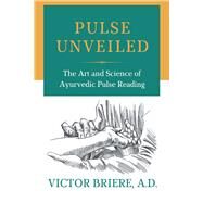 Pulse Unveiled The Art and Science of Ayurvedic Pulse Reading by A.D., Victor Briere, 9781098353568