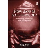 How Safe is Safe Enough?: Leadership, Safety and Risk Management by Alston,Greg, 9781138253568