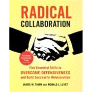 Radical Collaboration : Five Essential Skills to Overcome Defensiveness and Build Successful Relationships by Tamm, James W.; Luyet, Ronald J., 9780062013569