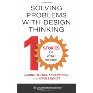 Solving Problems With Design Thinking by Liedtka, Jeanne; King, Andrew; Bennett, Kevin, 9780231163569