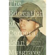 The Education of Corporal John Musgrave Vietnam and Its Aftermath by Musgrave, John; Burns, Ken; Novick, Lynn, 9780451493569
